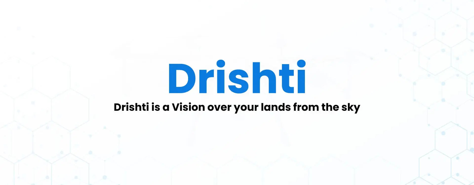 Drishti is a vision over your lands from the sky